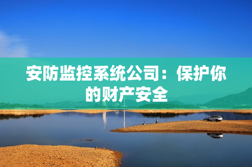 安防監控系統公司：保護你的財產安全