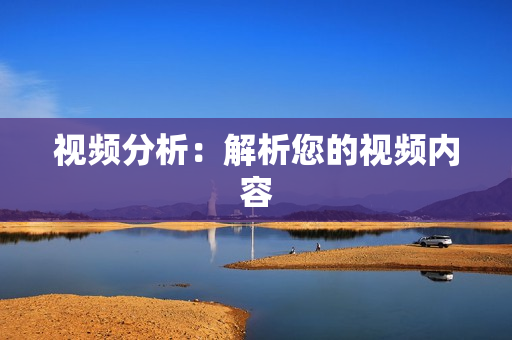 視頻分析：解析您的視頻內容