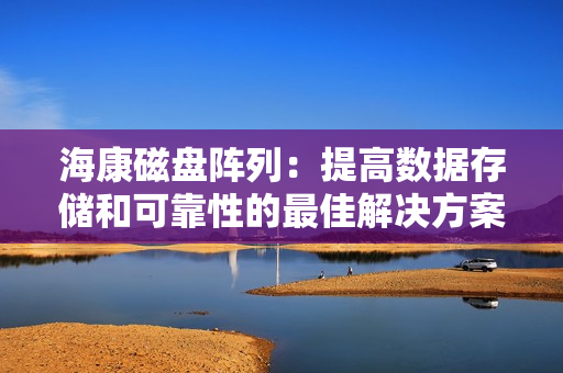 ?？荡疟P陣列：提高數據存儲和可靠性的最佳解決方案