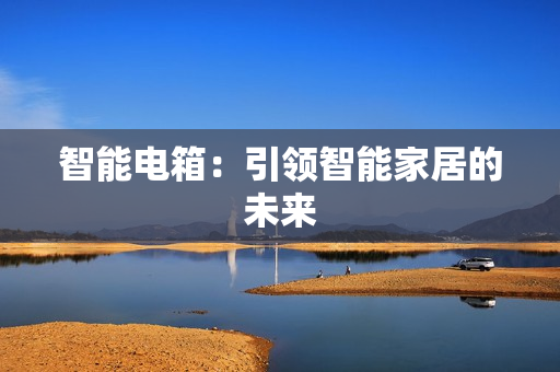 智能電箱：引領(lǐng)智能家居的未來