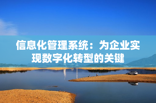 信息化管理系統：為企業實現數字化轉型的關鍵
