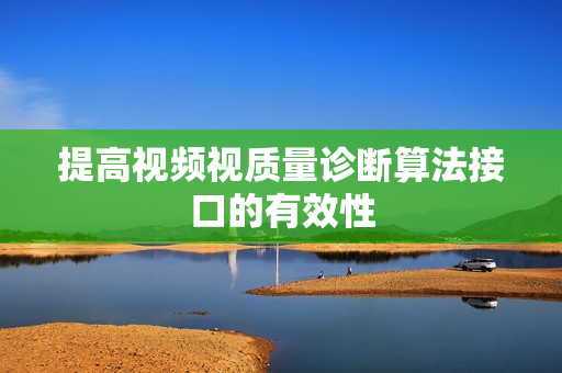 提高視頻視質量診斷算法接口的有效性