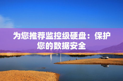 為您推薦監控級硬盤：保護您的數據安全