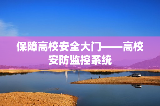 保障高校安全大門——高校安防監控系統
