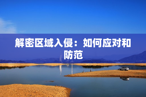 解密區域入侵：如何應對和防范