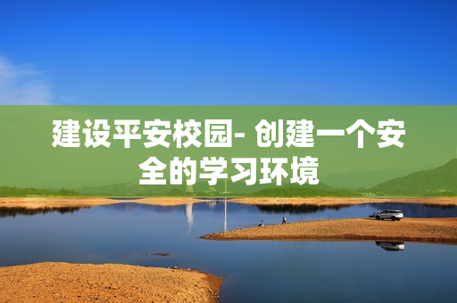 建設平安校園- 創建一個安全的學習環境