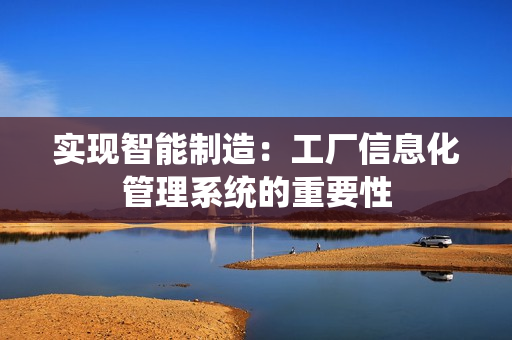 實現智能制造：工廠信息化管理系統的重要性