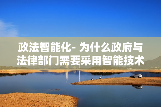 政法智能化- 為什么政府與法律部門需要采用智能技術(shù)？