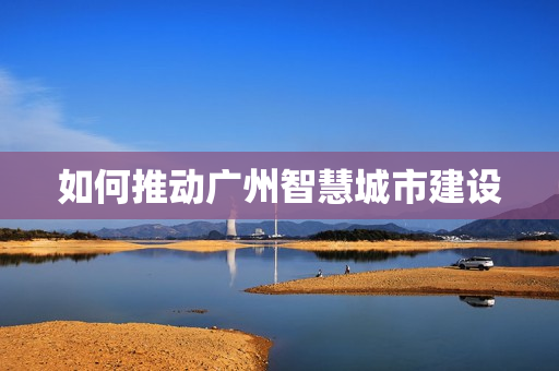 如何推動廣州智慧城市建設