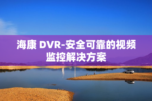 ?？?DVR-安全可靠的視頻監控解決方案