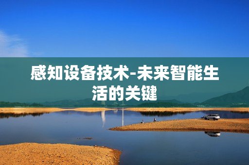 感知設(shè)備技術(shù)-未來智能生活的關(guān)鍵