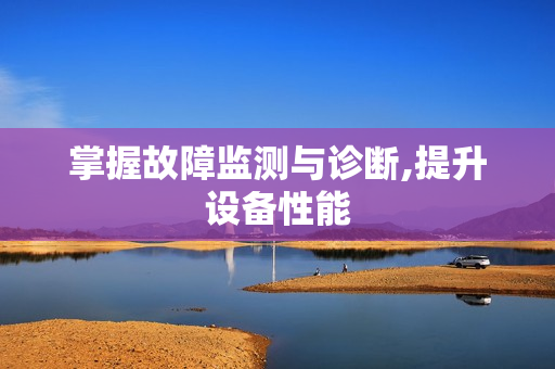 掌握故障監測與診斷,提升設備性能