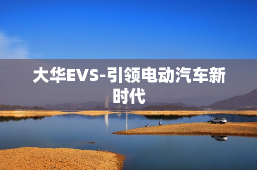 大華EVS-引領電動汽車新時代