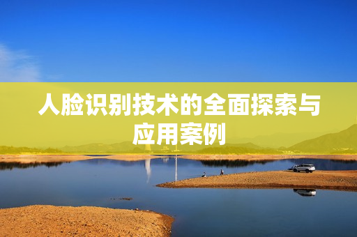 人臉識別技術的全面探索與應用案例