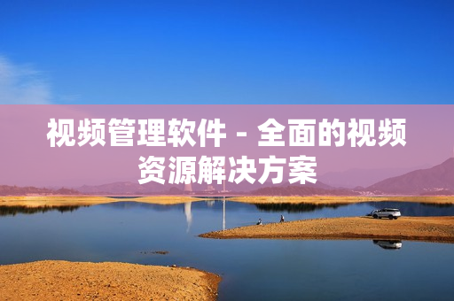 視頻管理軟件 - 全面的視頻資源解決方案