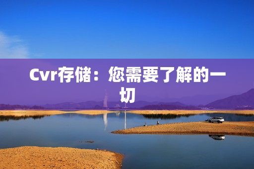 Cvr存儲：您需要了解的一切