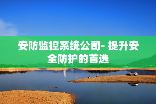 安防監控系統公司- 提升安全防護的首選