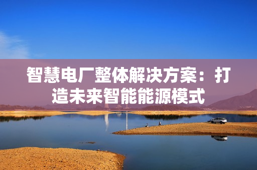 智慧電廠整體解決方案：打造未來智能能源模式