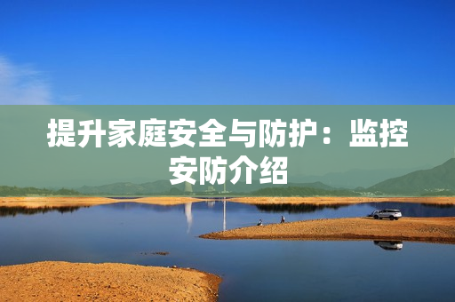 提升家庭安全與防護：監控安防介紹