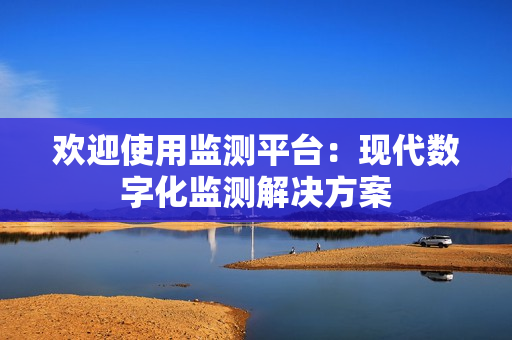歡迎使用監測平臺：現代數字化監測解決方案
