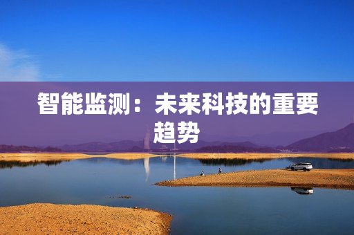 智能監測：未來科技的重要趨勢