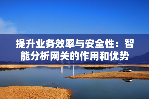 提升業務效率與安全性：智能分析網關的作用和優勢