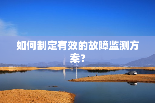 如何制定有效的故障監測方案？