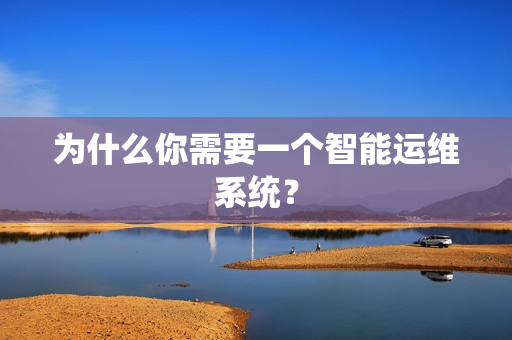 為什么你需要一個(gè)智能運(yùn)維系統(tǒng)？