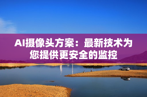 AI攝像頭方案：最新技術為您提供更安全的監控