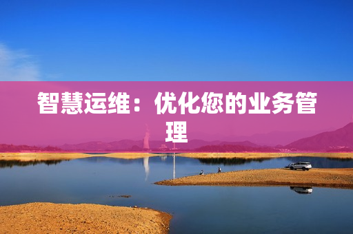 智慧運維：優化您的業務管理