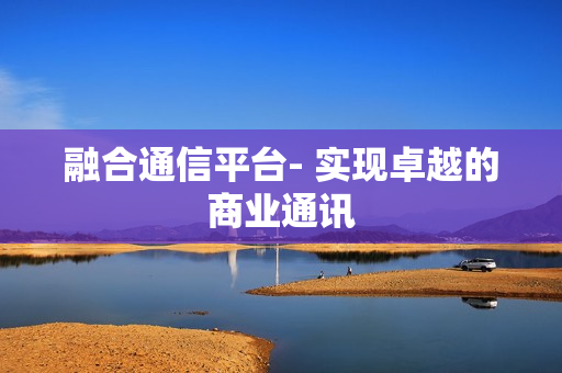 融合通信平臺- 實現卓越的商業通訊